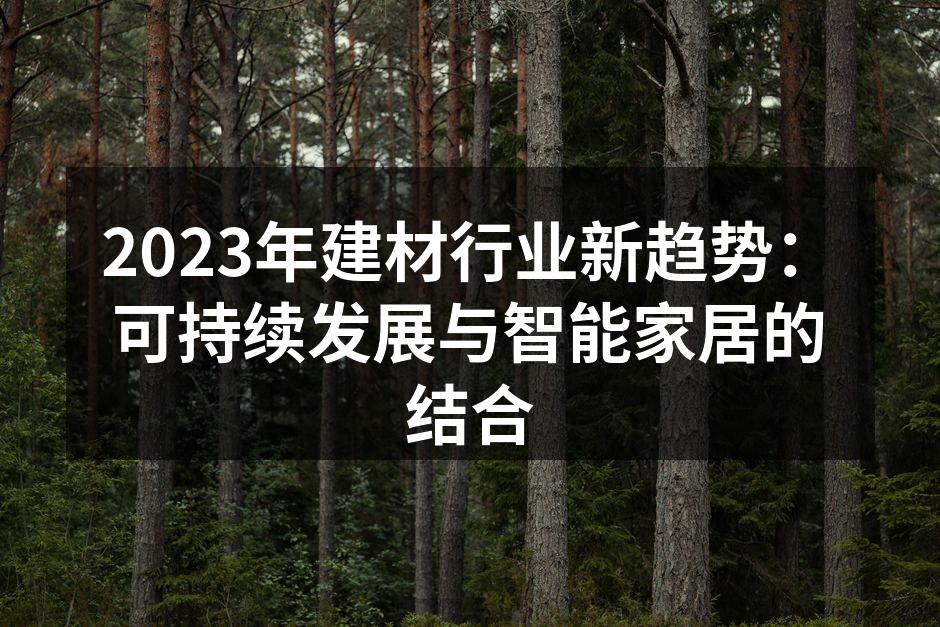 2023年建材行业新趋势：可持续发展与智能家居的结合
