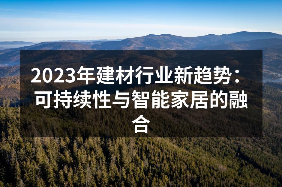 2023年建材行业新趋势：可持续性与智能家居的融合